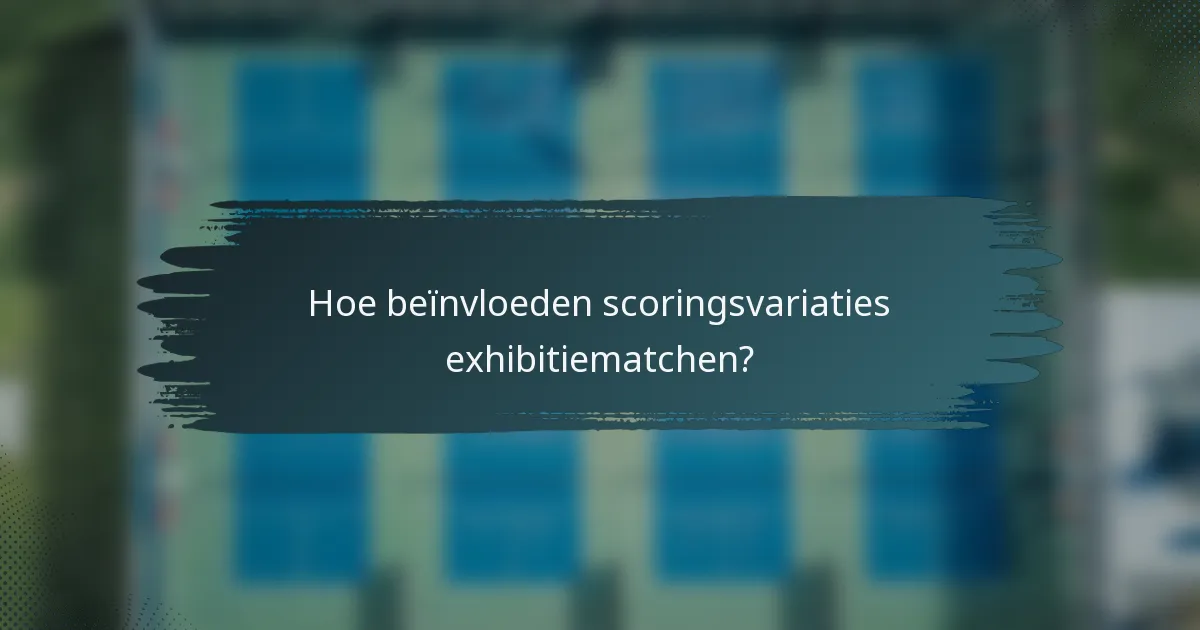 Hoe beïnvloeden scoringsvariaties exhibitiematchen?