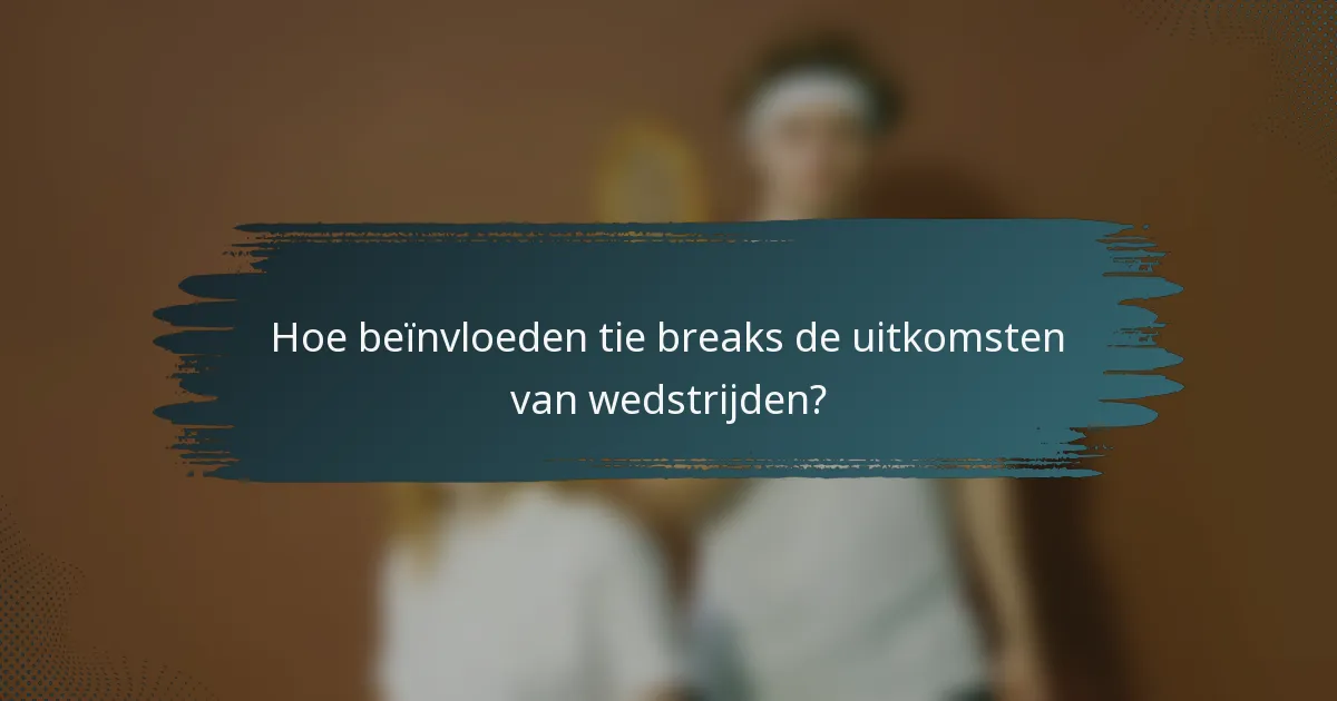 Hoe beïnvloeden tie breaks de uitkomsten van wedstrijden?