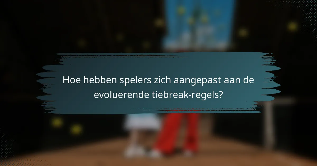 Hoe hebben spelers zich aangepast aan de evoluerende tiebreak-regels?