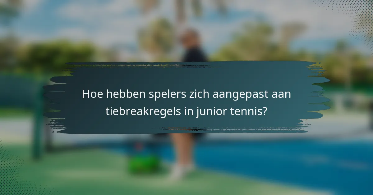 Hoe hebben spelers zich aangepast aan tiebreakregels in junior tennis?