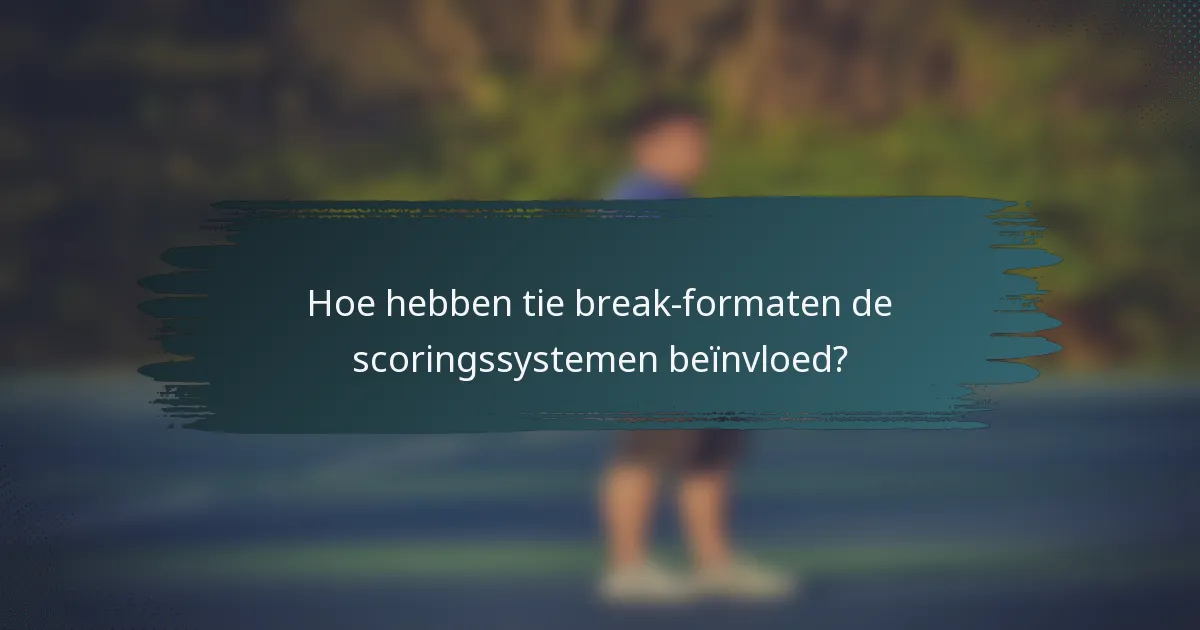 Hoe hebben tie break-formaten de scoringssystemen beïnvloed?