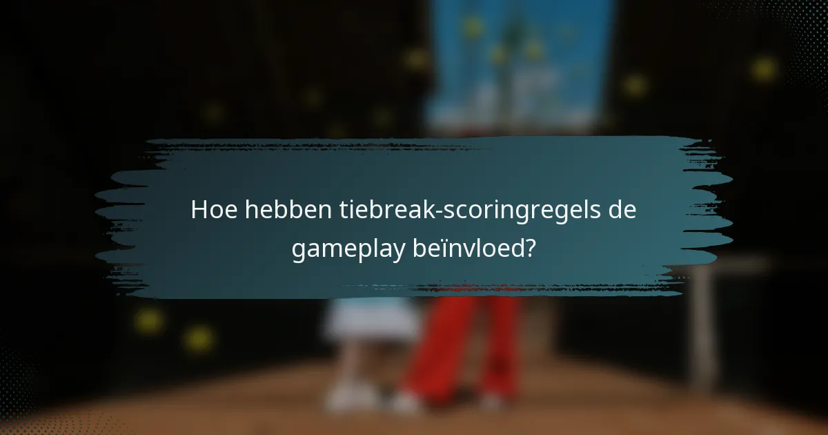 Hoe hebben tiebreak-scoringregels de gameplay beïnvloed?
