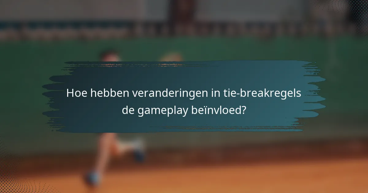 Hoe hebben veranderingen in tie-breakregels de gameplay beïnvloed?