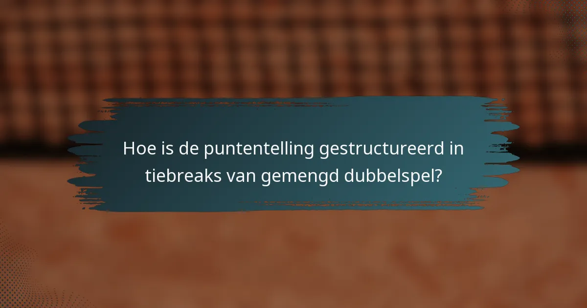 Hoe is de puntentelling gestructureerd in tiebreaks van gemengd dubbelspel?