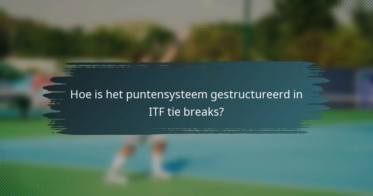 Hoe is het puntensysteem gestructureerd in ITF tie breaks?