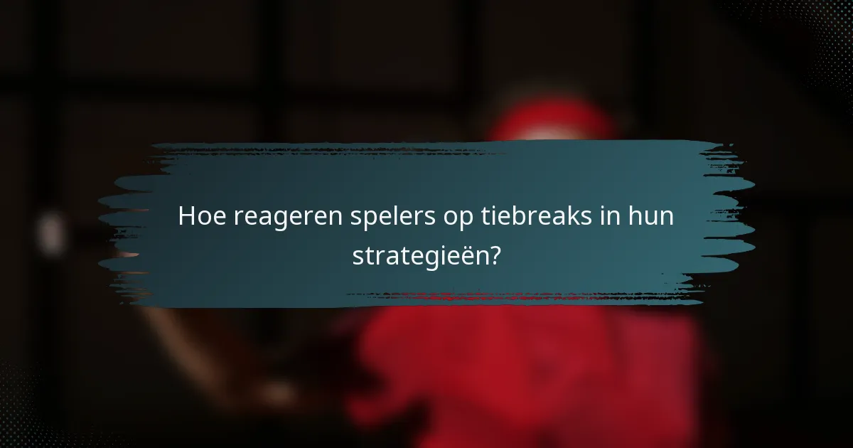 Hoe reageren spelers op tiebreaks in hun strategieën?