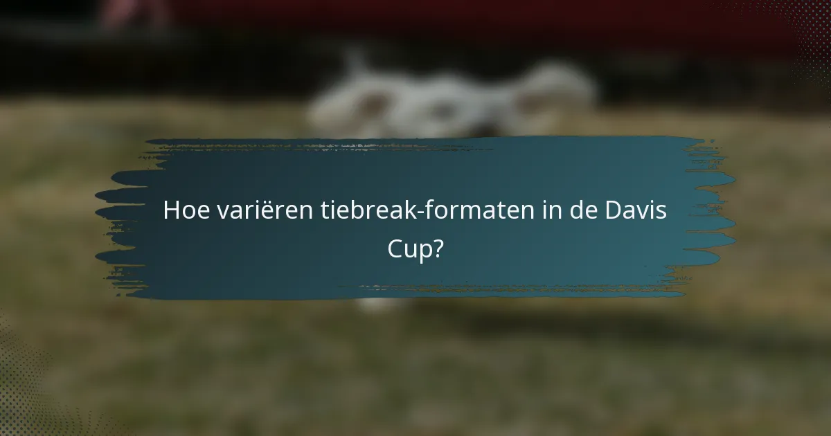 Hoe variëren tiebreak-formaten in de Davis Cup?