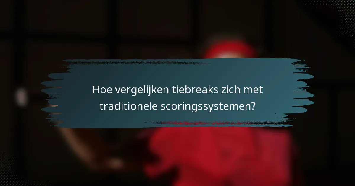 Hoe vergelijken tiebreaks zich met traditionele scoringssystemen?