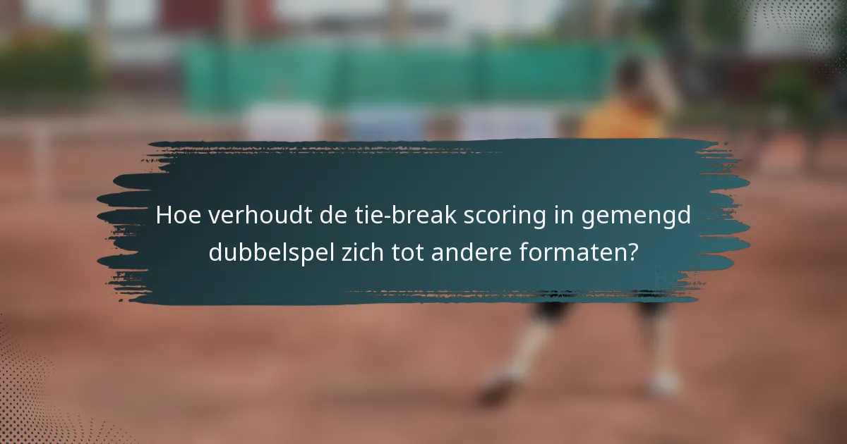 Hoe verhoudt de tie-break scoring in gemengd dubbelspel zich tot andere formaten?