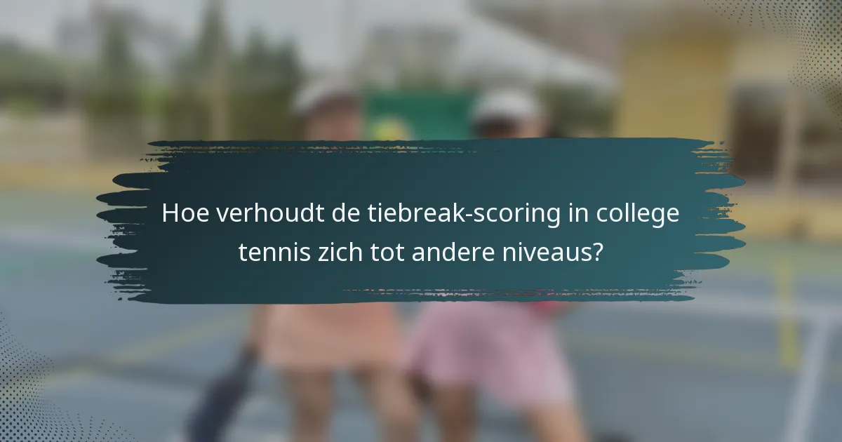 Hoe verhoudt de tiebreak-scoring in college tennis zich tot andere niveaus?