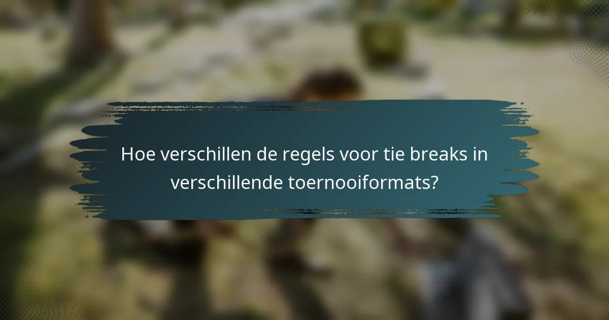 Hoe verschillen de regels voor tie breaks in verschillende toernooiformats?