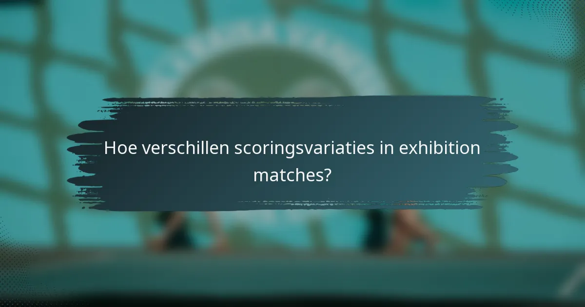 Hoe verschillen scoringsvariaties in exhibition matches?