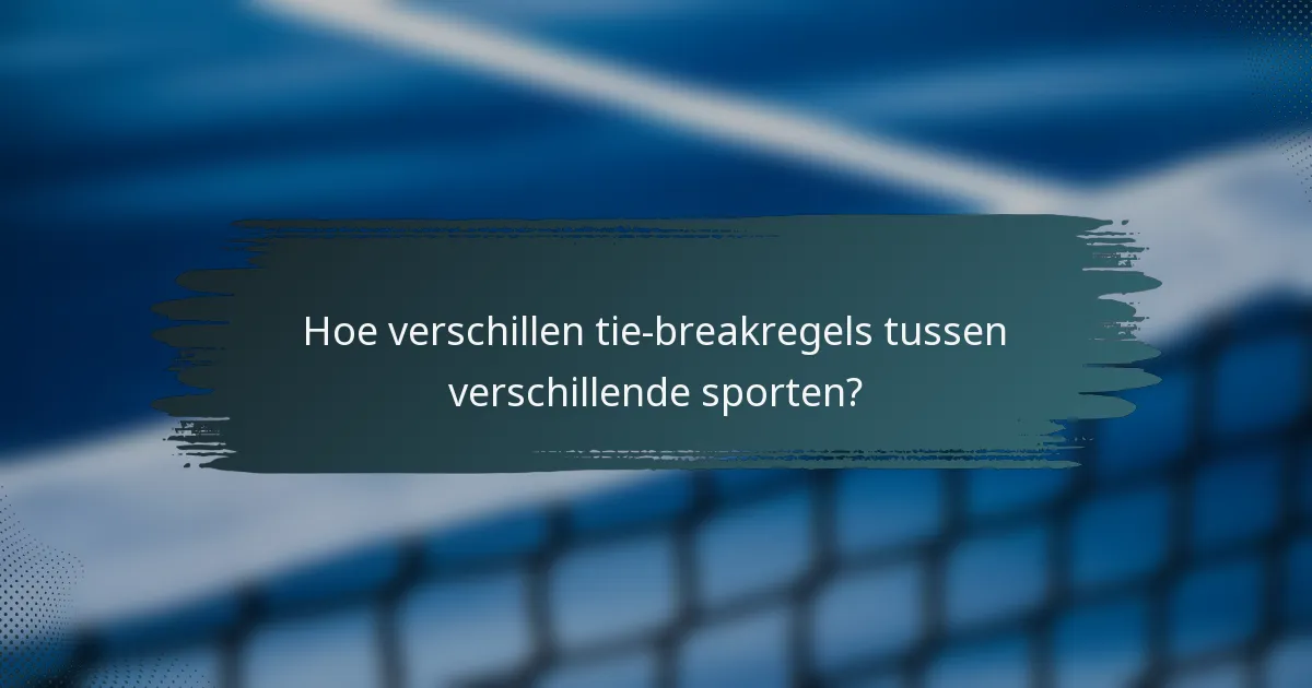 Hoe verschillen tie-breakregels tussen verschillende sporten?