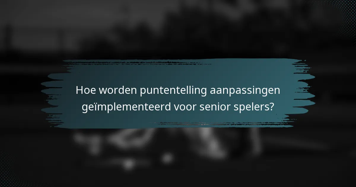 Hoe worden puntentelling aanpassingen geïmplementeerd voor senior spelers?