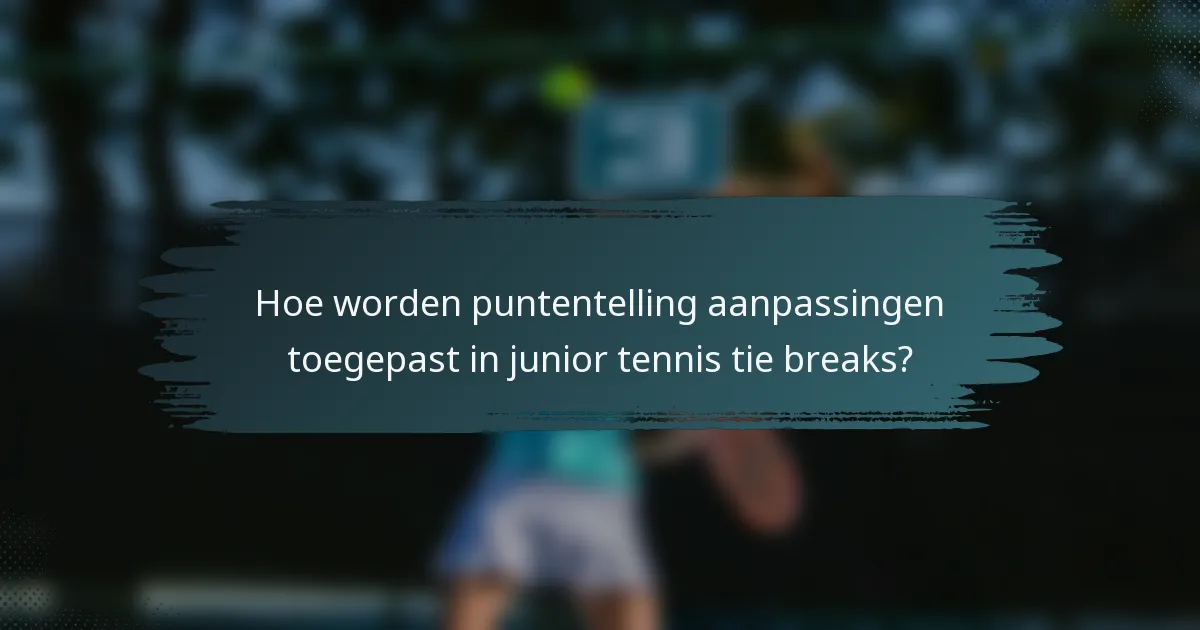 Hoe worden puntentelling aanpassingen toegepast in junior tennis tie breaks?