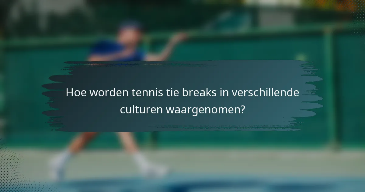 Hoe worden tennis tie breaks in verschillende culturen waargenomen?