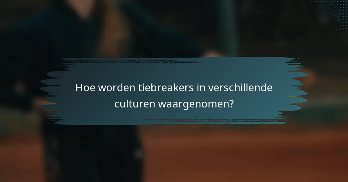 Hoe worden tiebreakers in verschillende culturen waargenomen?