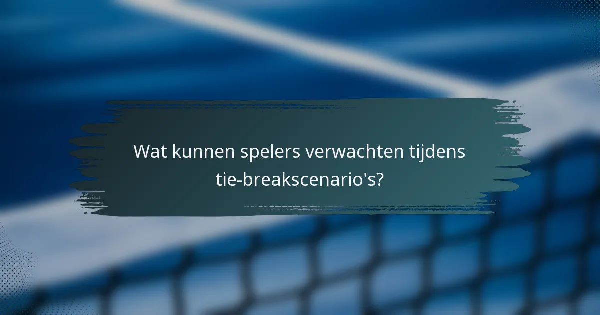 Wat kunnen spelers verwachten tijdens tie-breakscenario's?