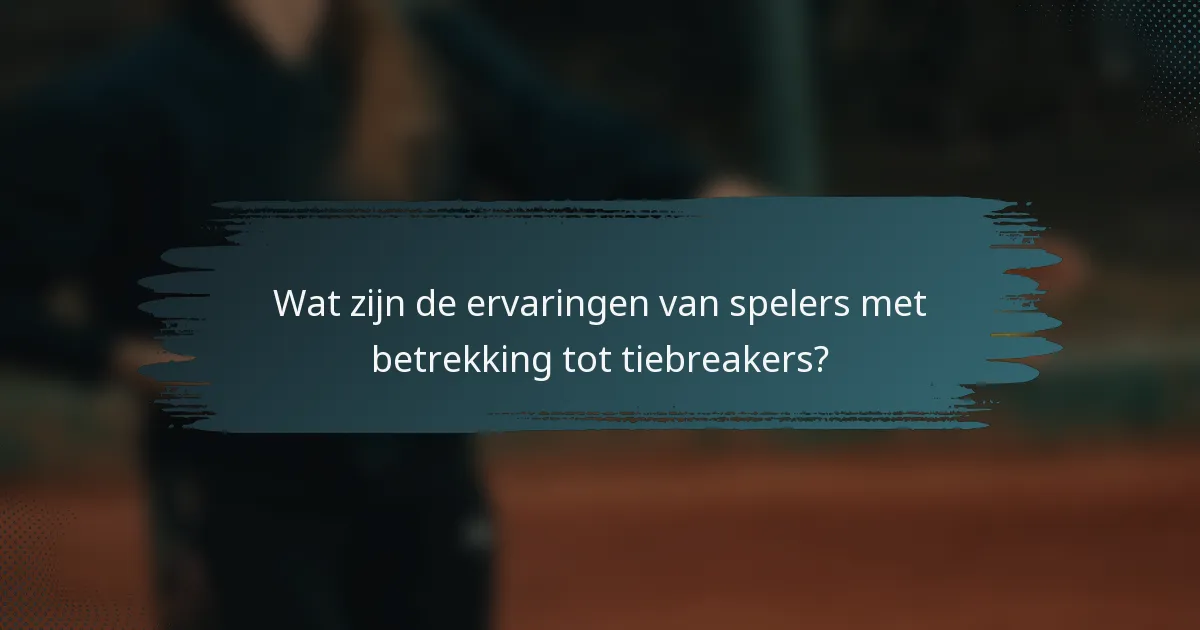 Wat zijn de ervaringen van spelers met betrekking tot tiebreakers?