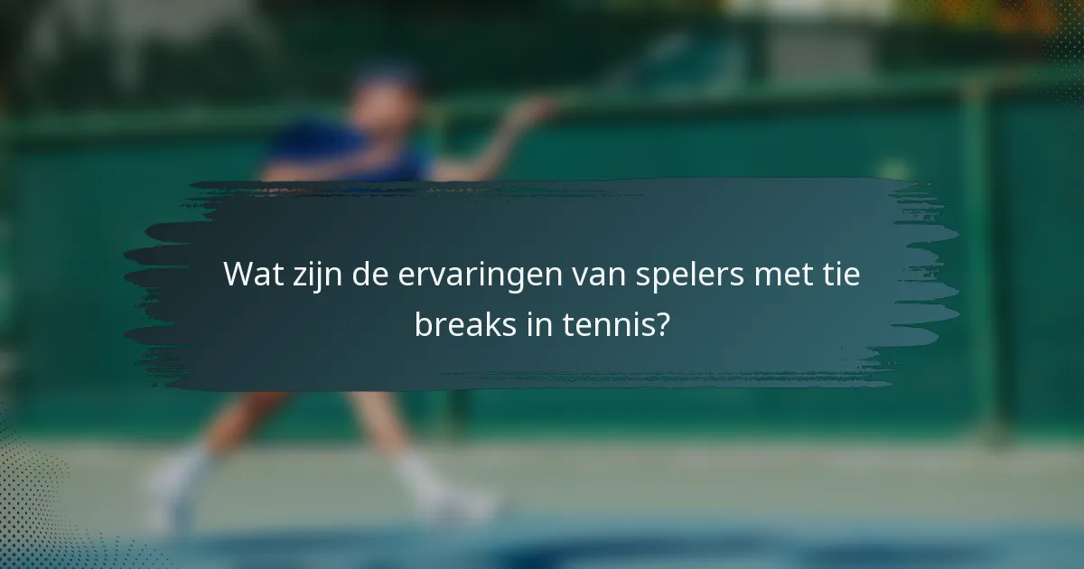 Wat zijn de ervaringen van spelers met tie breaks in tennis?