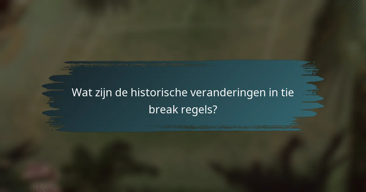 Wat zijn de historische veranderingen in tie break regels?