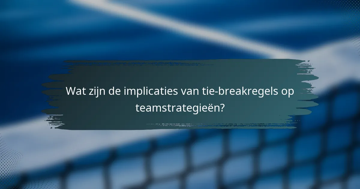 Wat zijn de implicaties van tie-breakregels op teamstrategieën?