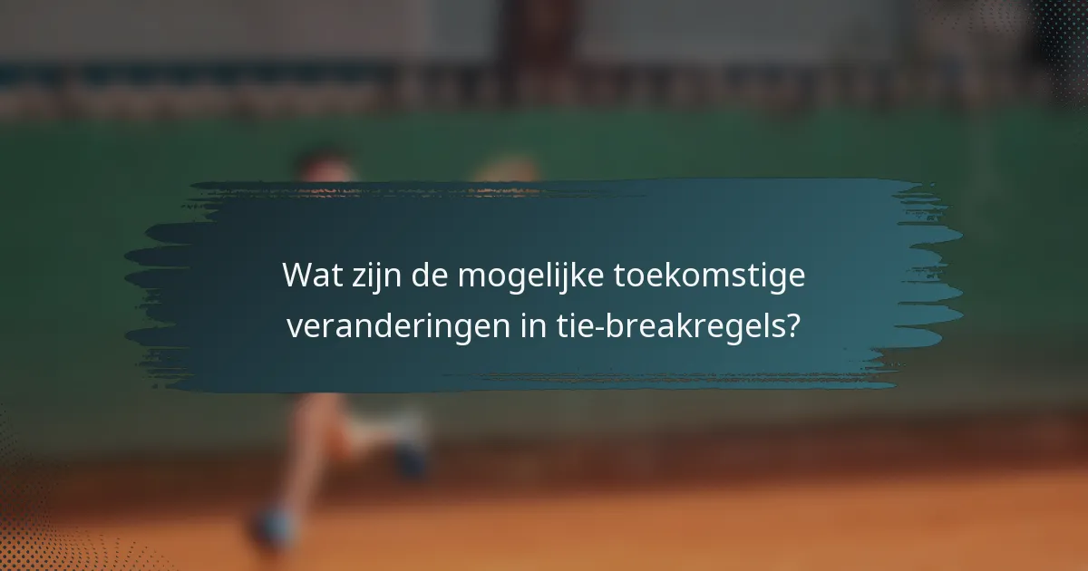 Wat zijn de mogelijke toekomstige veranderingen in tie-breakregels?