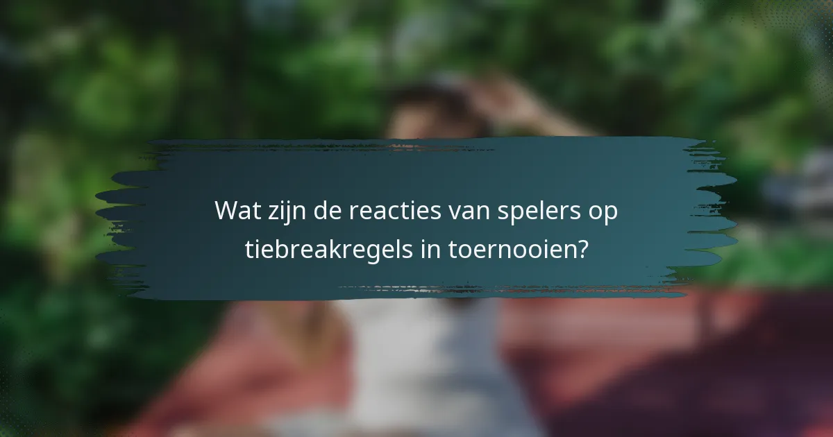 Wat zijn de reacties van spelers op tiebreakregels in toernooien?