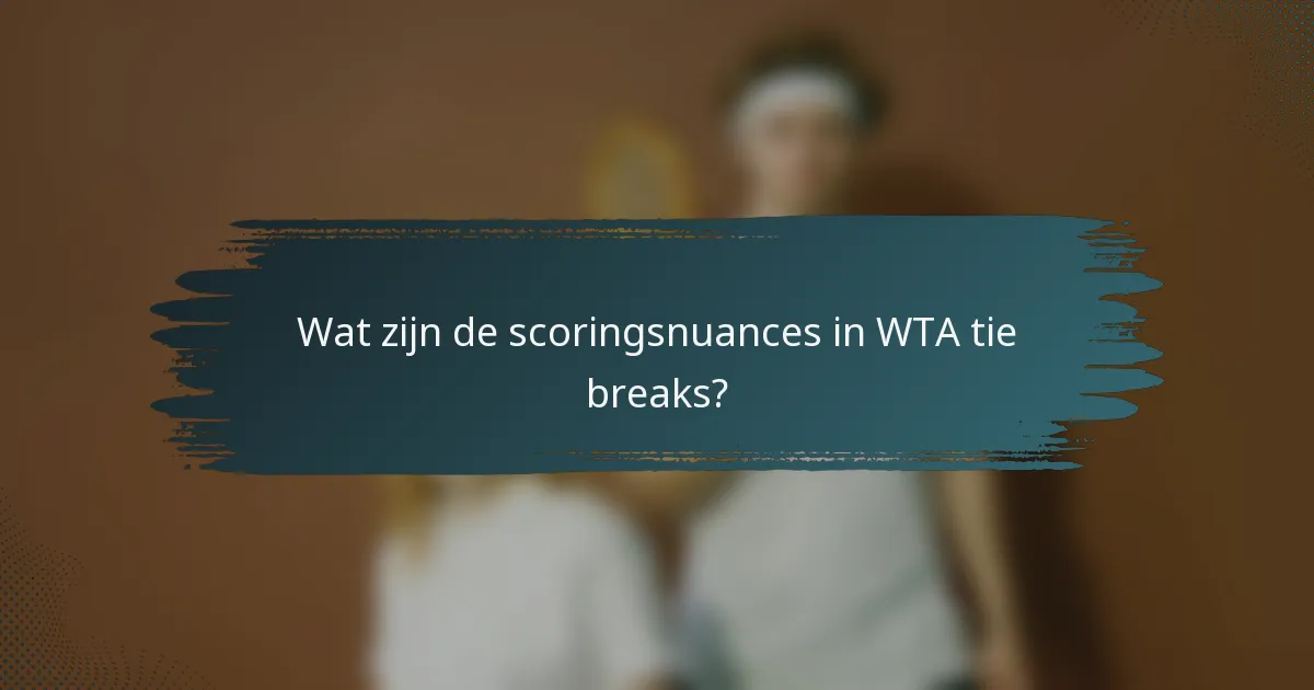 Wat zijn de scoringsnuances in WTA tie breaks?