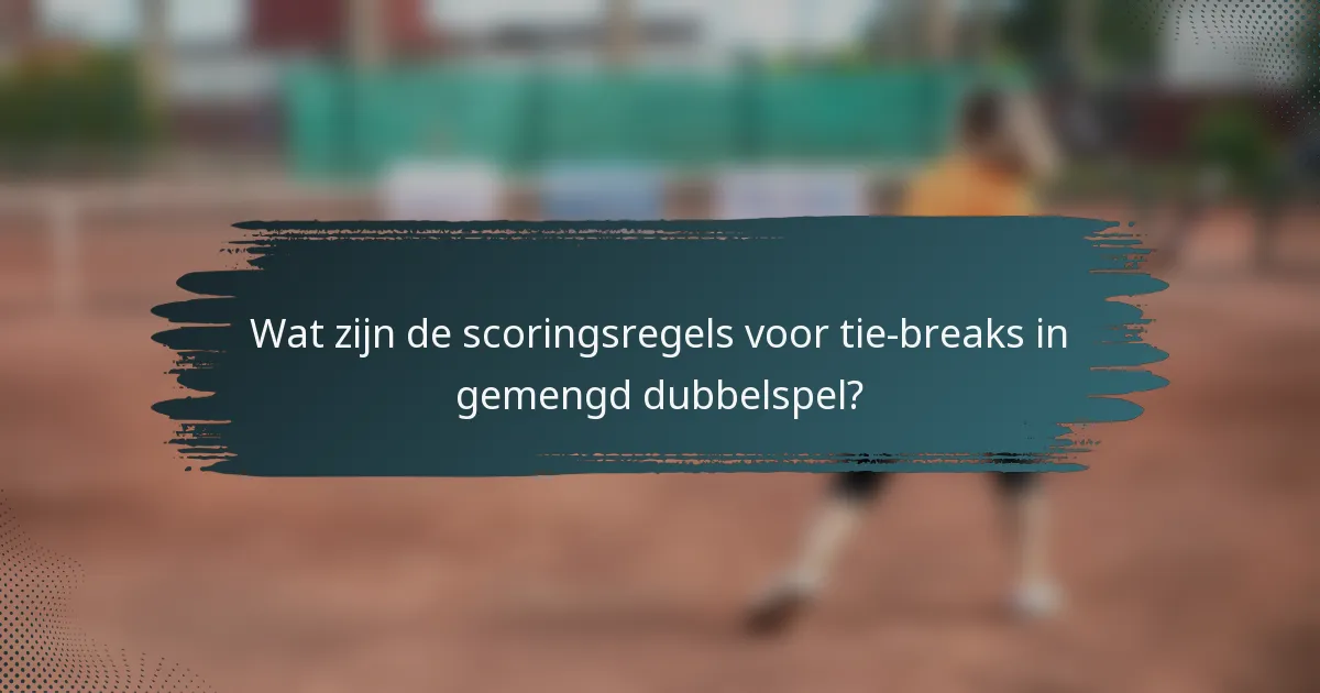 Wat zijn de scoringsregels voor tie-breaks in gemengd dubbelspel?