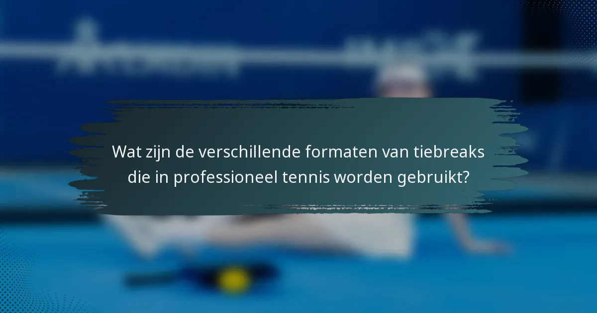 Wat zijn de verschillende formaten van tiebreaks die in professioneel tennis worden gebruikt?
