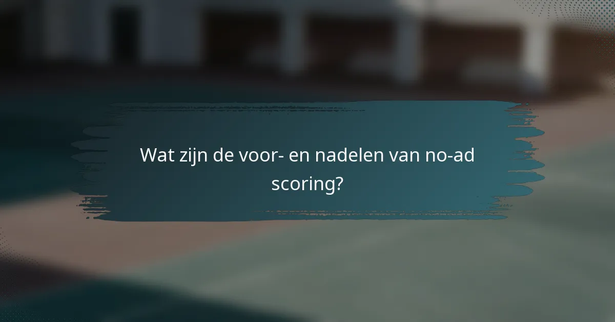Wat zijn de voor- en nadelen van no-ad scoring?