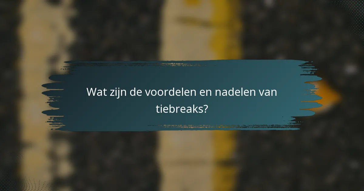 Wat zijn de voordelen en nadelen van tiebreaks?