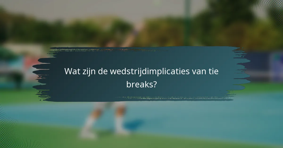 Wat zijn de wedstrijdimplicaties van tie breaks?