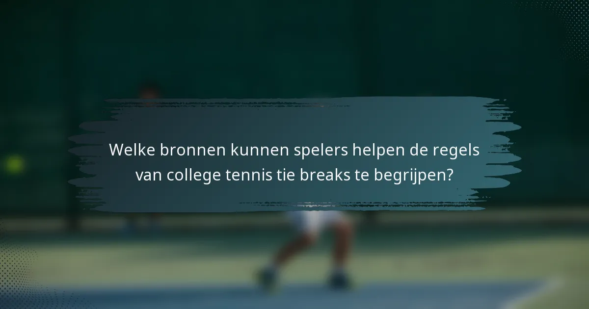 Welke bronnen kunnen spelers helpen de regels van college tennis tie breaks te begrijpen?