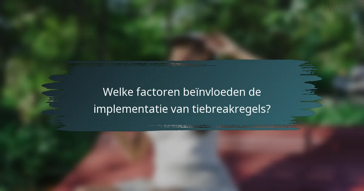 Welke factoren beïnvloeden de implementatie van tiebreakregels?