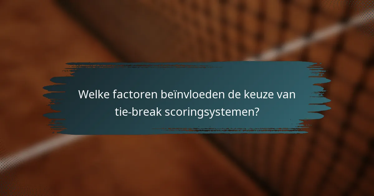 Welke factoren beïnvloeden de keuze van tie-break scoringsystemen?