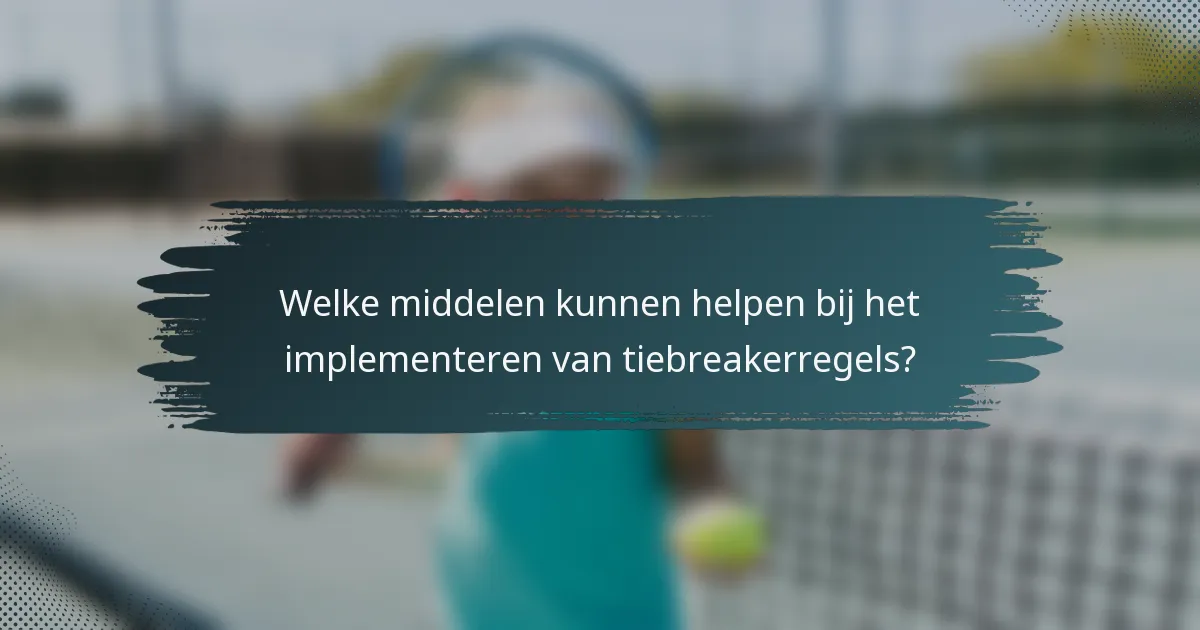 Welke middelen kunnen helpen bij het implementeren van tiebreakerregels?