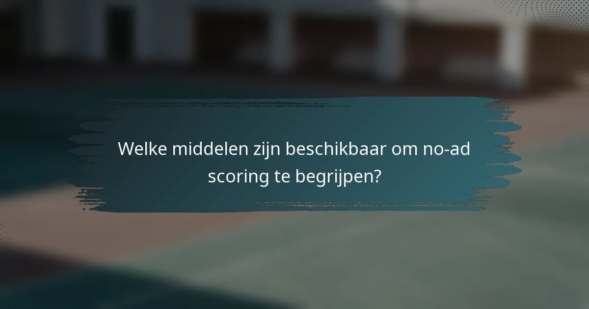 Welke middelen zijn beschikbaar om no-ad scoring te begrijpen?