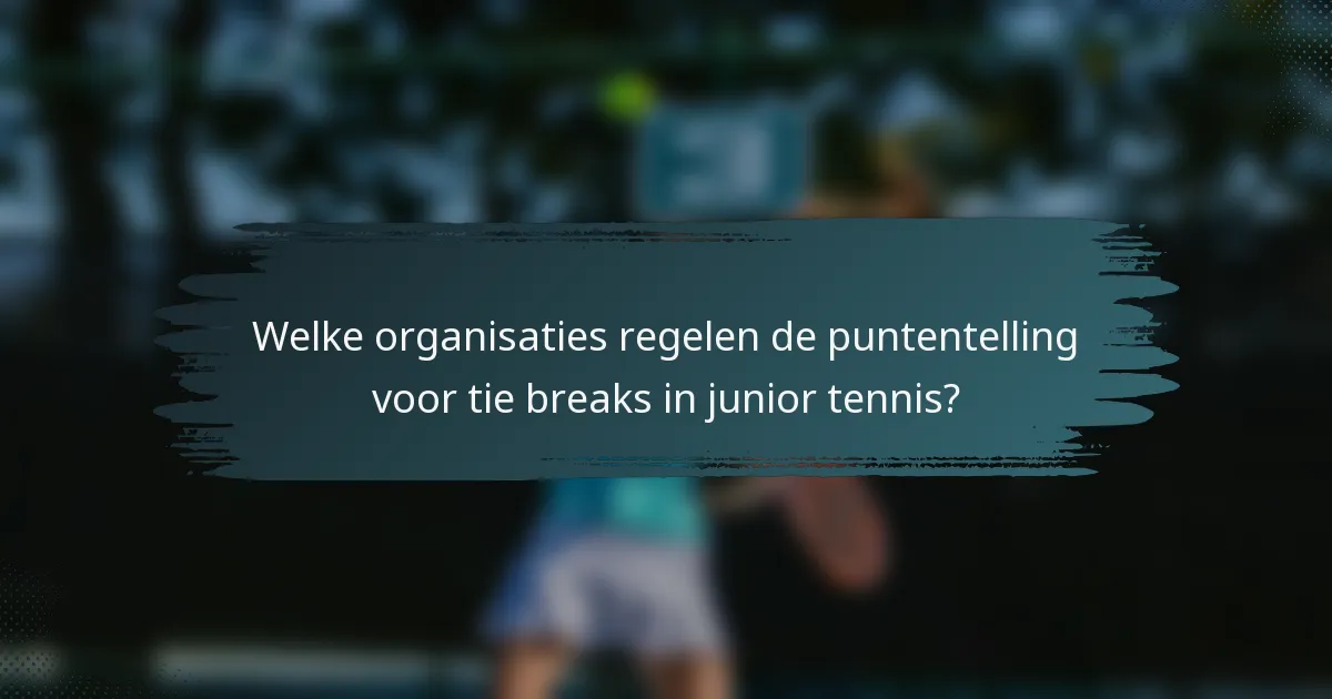 Welke organisaties regelen de puntentelling voor tie breaks in junior tennis?