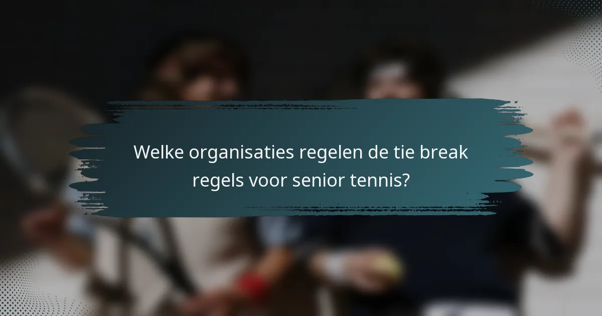 Welke organisaties regelen de tie break regels voor senior tennis?