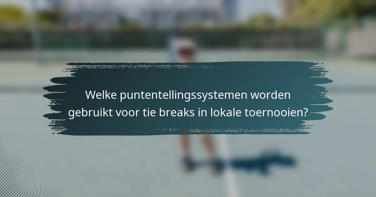 Welke puntentellingssystemen worden gebruikt voor tie breaks in lokale toernooien?
