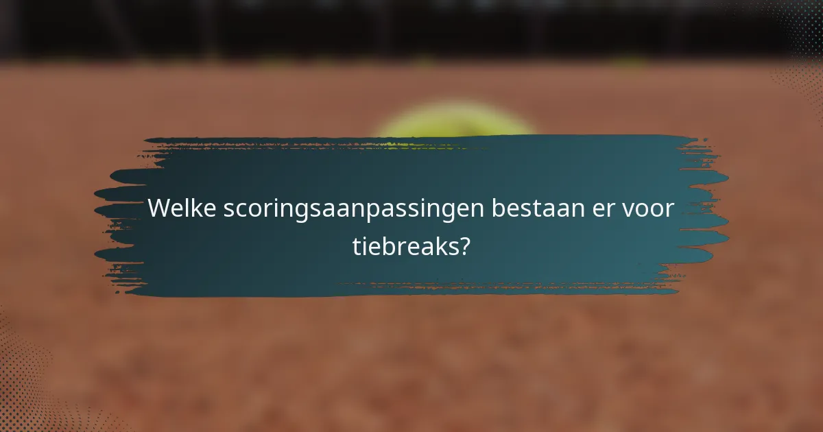 Welke scoringsaanpassingen bestaan er voor tiebreaks?