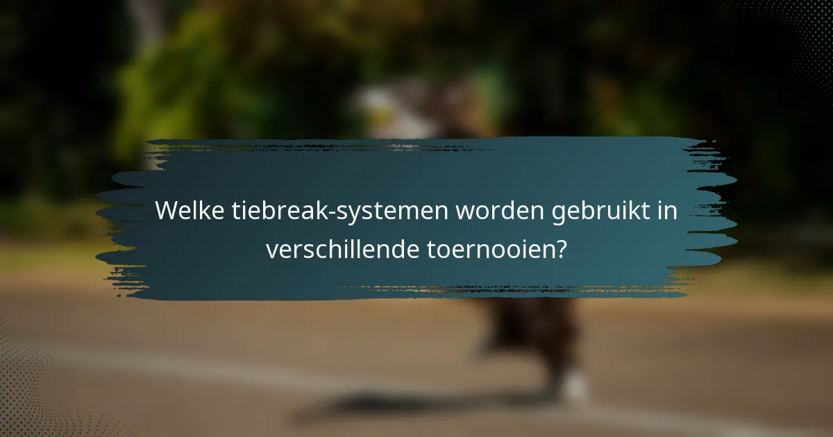 Welke tiebreak-systemen worden gebruikt in verschillende toernooien?