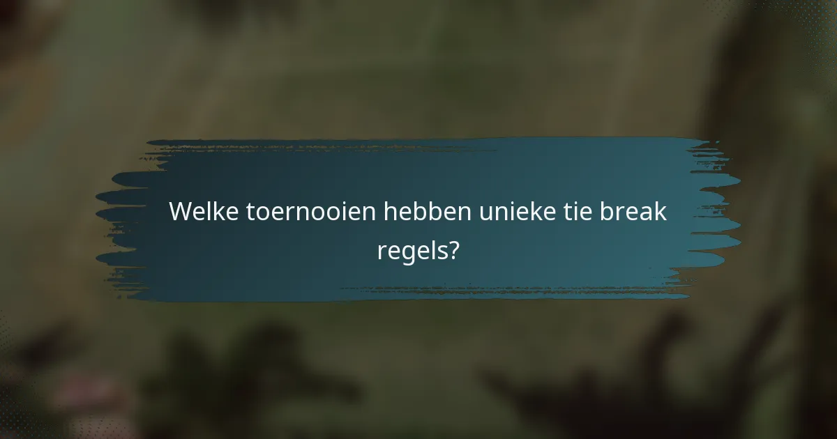 Welke toernooien hebben unieke tie break regels?